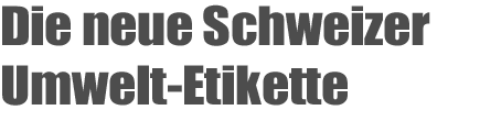 Die neue Schweizer Umwelt-Etikette